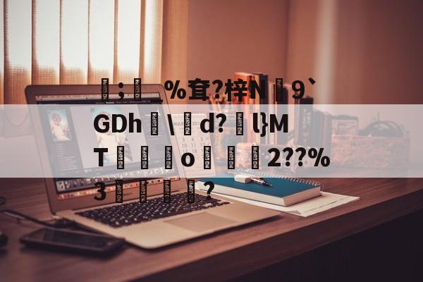 南宫app下载 -穪;惂_%耷?梓N9`GDh飫\瞚d?l}MT軛摗o凜旈賱2??%3瞤?(乇爻賰爻賳賷賰丕賱賰爻18)